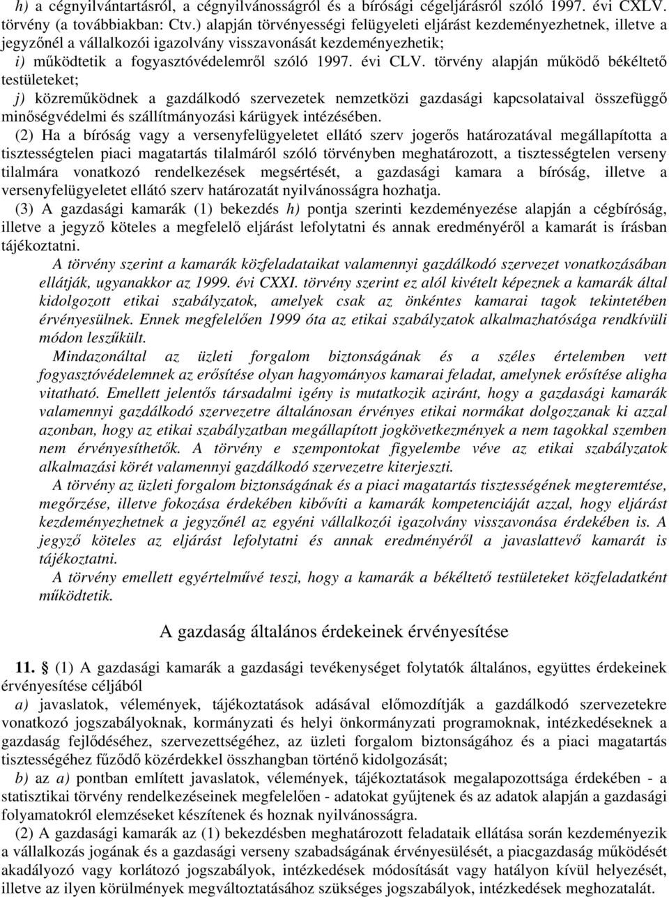 törvény alapján működő békéltető testületeket; j) közreműködnek a gazdálkodó szervezetek nemzetközi gazdasági kapcsolataival összefüggő minőségvédelmi és szállítmányozási kárügyek intézésében.