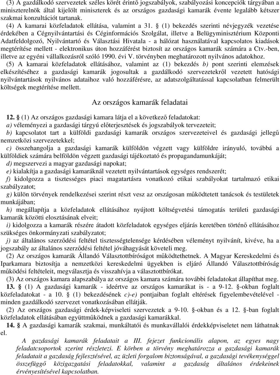 (1) bekezdés szerinti névjegyzék vezetése érdekében a Cégnyilvántartási és Céginformációs Szolgálat, illetve a Belügyminisztérium Központi Adatfeldolgozó, Nyilvántartó és Választási Hivatala - a