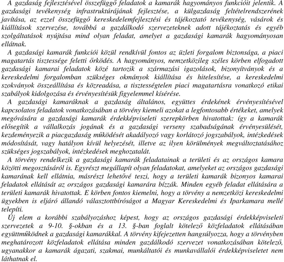 szervezése, továbbá a gazdálkodó szervezeteknek adott tájékoztatás és egyéb szolgáltatások nyújtása mind olyan feladat, amelyet a gazdasági kamarák hagyományosan ellátnak.