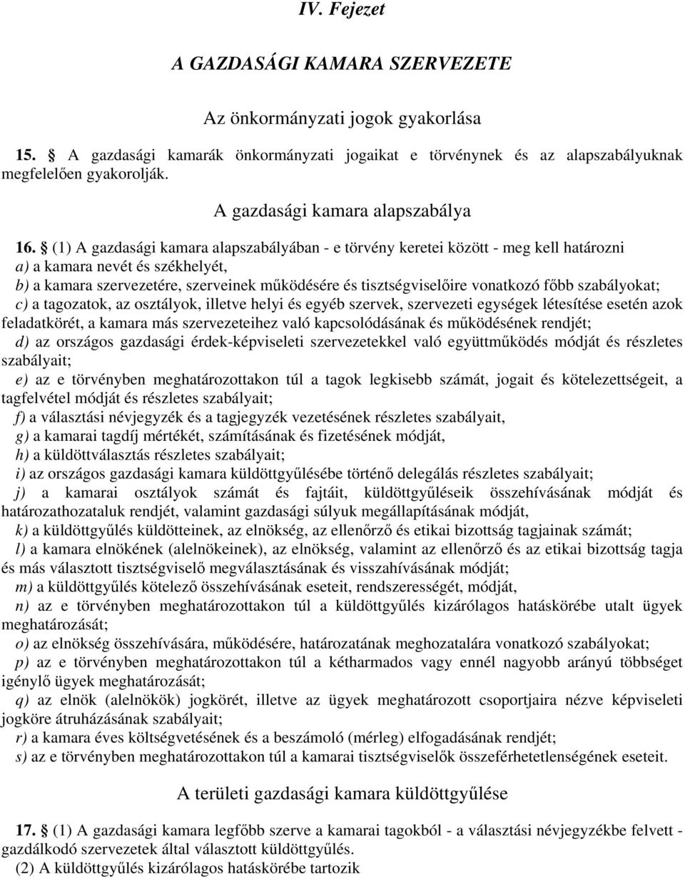 (1) A gazdasági kamara alapszabályában - e törvény keretei között - meg kell határozni a) a kamara nevét és székhelyét, b) a kamara szervezetére, szerveinek működésére és tisztségviselőire vonatkozó