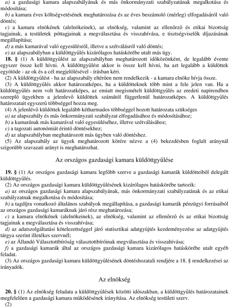 díjazásának megállapítása; d) a más kamarával való egyesülésről, illetve a szétválásról való döntés; e) az alapszabályban a küldöttgyűlés kizárólagos hatáskörébe utalt más ügy. 18.