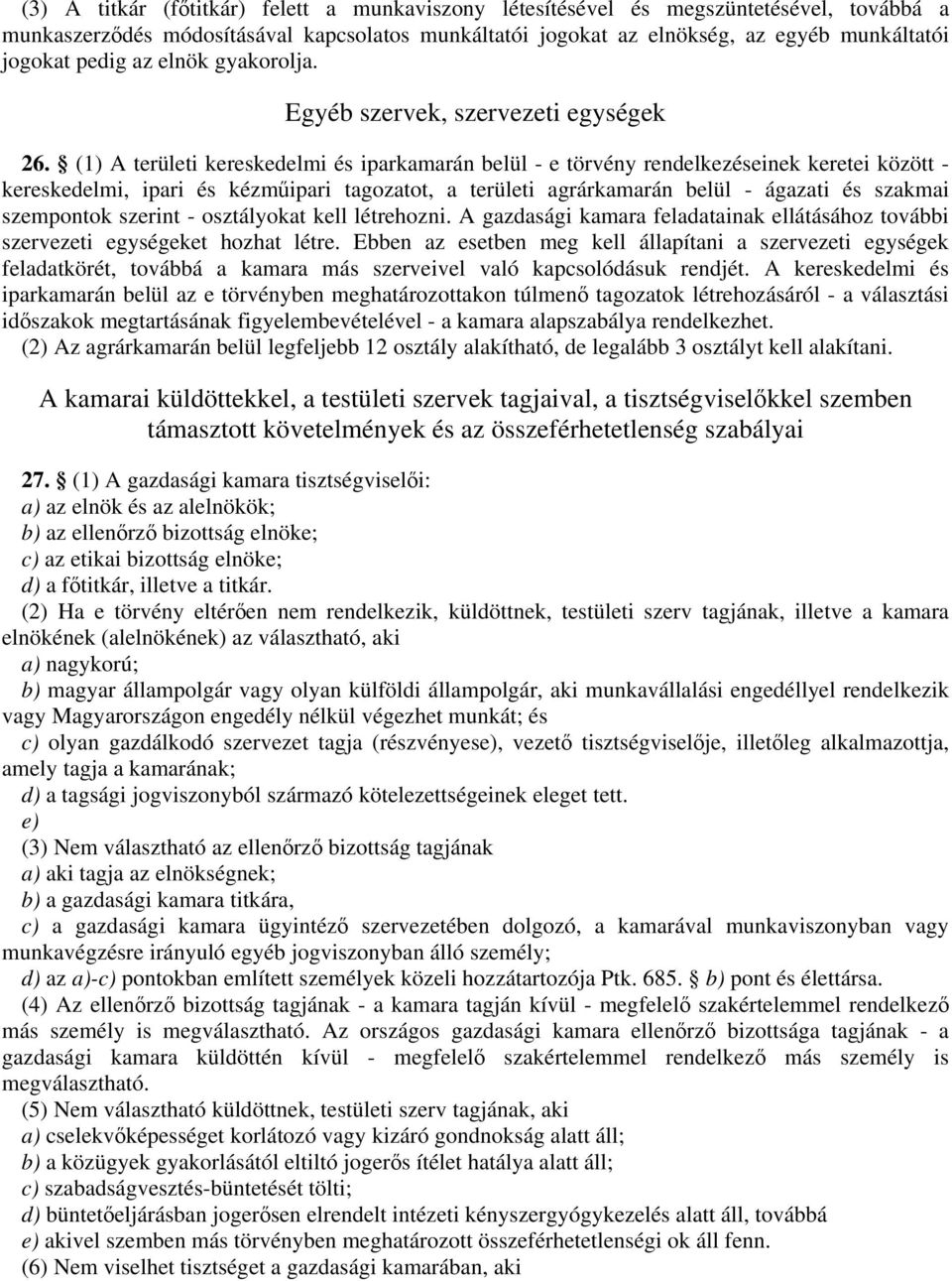 (1) A területi kereskedelmi és iparkamarán belül - e törvény rendelkezéseinek keretei között - kereskedelmi, ipari és kézműipari tagozatot, a területi agrárkamarán belül - ágazati és szakmai