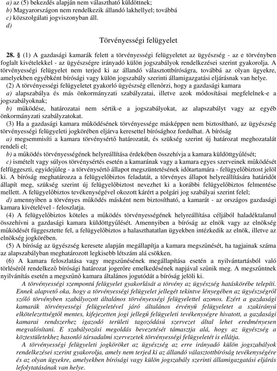A törvényességi felügyelet nem terjed ki az állandó választottbíróságra, továbbá az olyan ügyekre, amelyekben egyébként bírósági vagy külön jogszabály szerinti államigazgatási eljárásnak van helye.