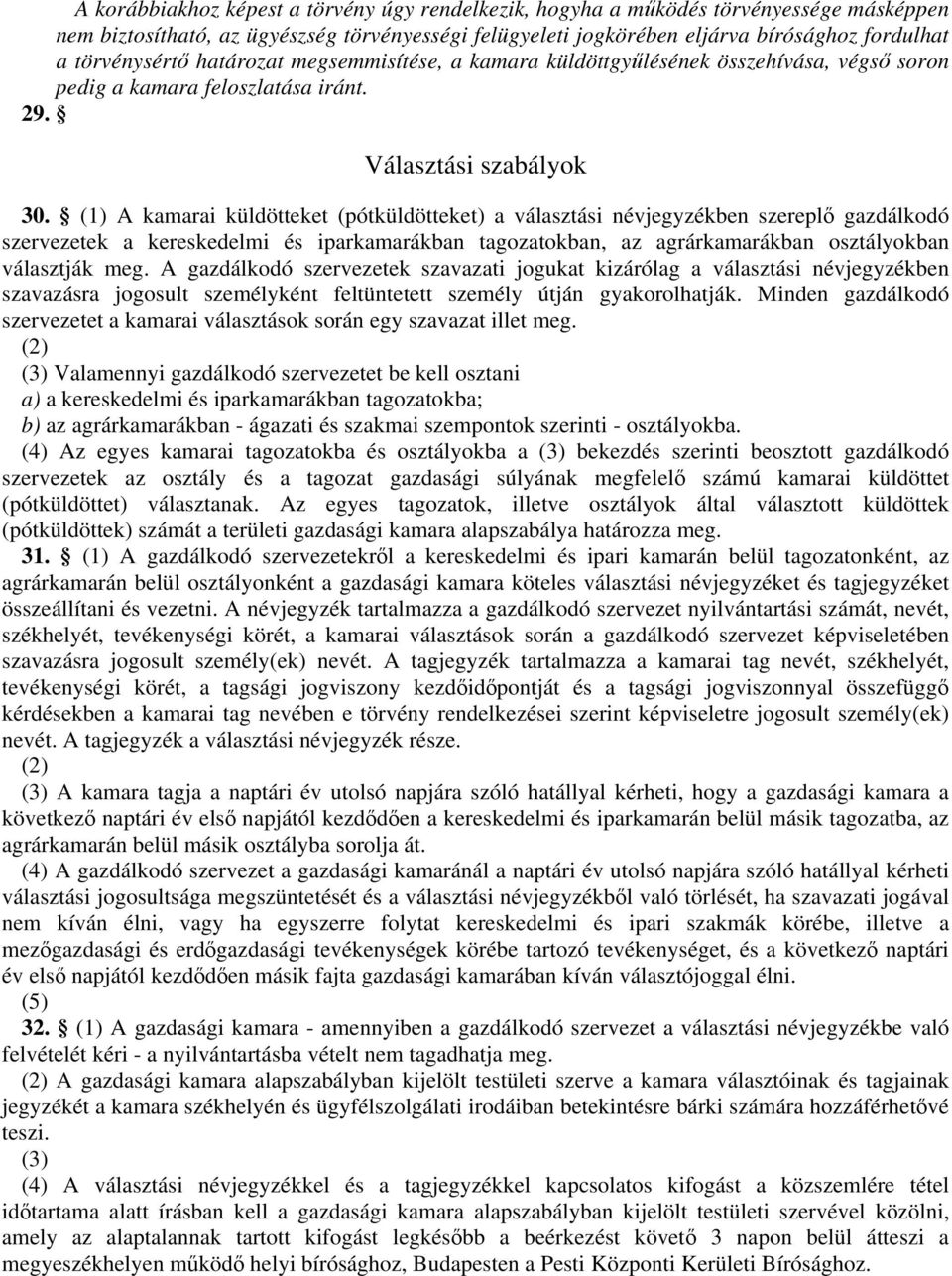 (1) A kamarai küldötteket (pótküldötteket) a választási névjegyzékben szereplő gazdálkodó szervezetek a kereskedelmi és iparkamarákban tagozatokban, az agrárkamarákban osztályokban választják meg.
