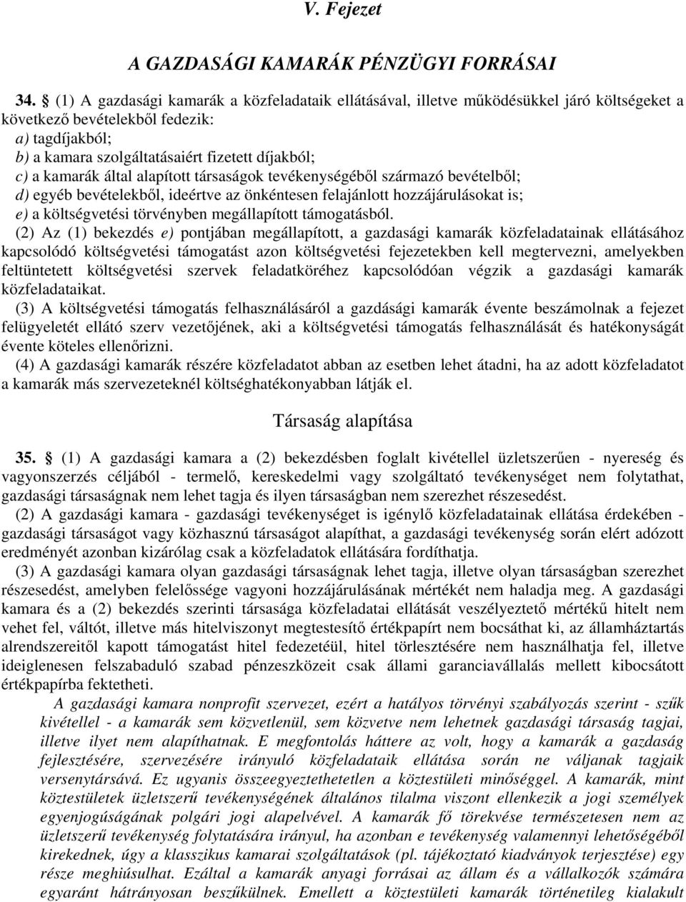 kamarák által alapított társaságok tevékenységéből származó bevételből; d) egyéb bevételekből, ideértve az önkéntesen felajánlott hozzájárulásokat is; e) a költségvetési törvényben megállapított