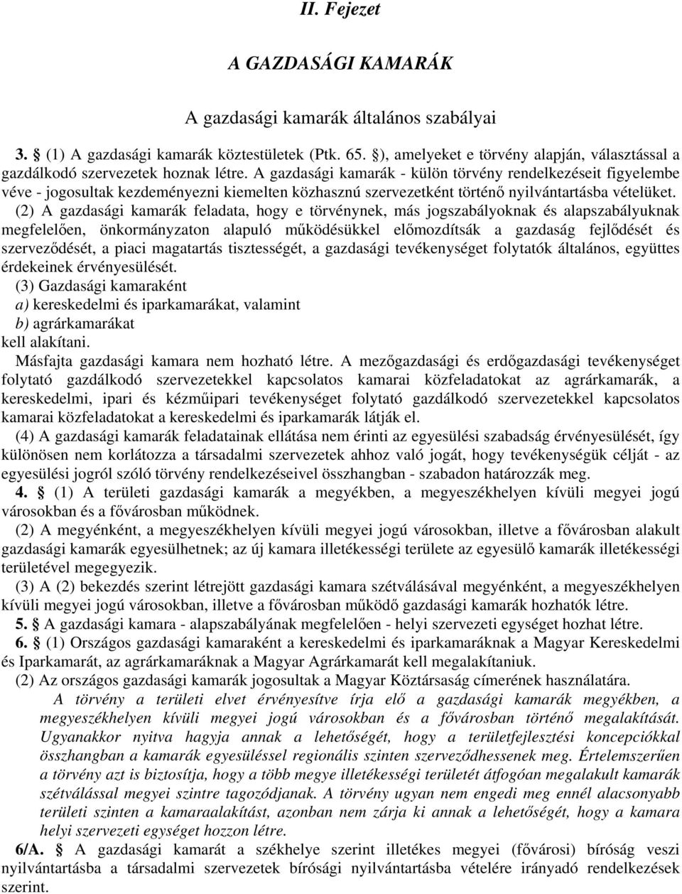 A gazdasági kamarák - külön törvény rendelkezéseit figyelembe véve - jogosultak kezdeményezni kiemelten közhasznú szervezetként történő nyilvántartásba vételüket.