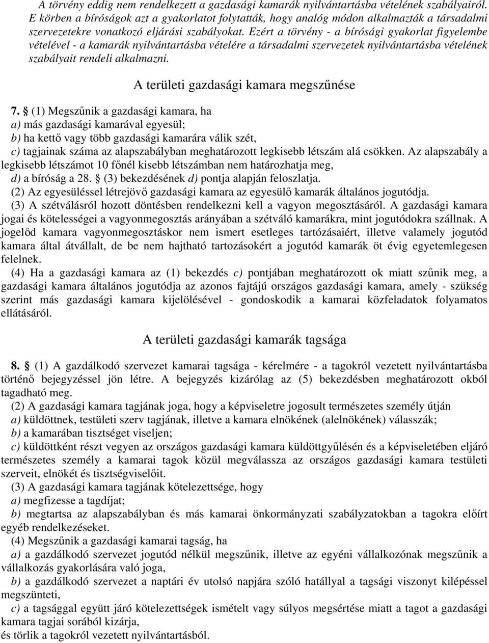 Ezért a törvény - a bírósági gyakorlat figyelembe vételével - a kamarák nyilvántartásba vételére a társadalmi szervezetek nyilvántartásba vételének szabályait rendeli alkalmazni.
