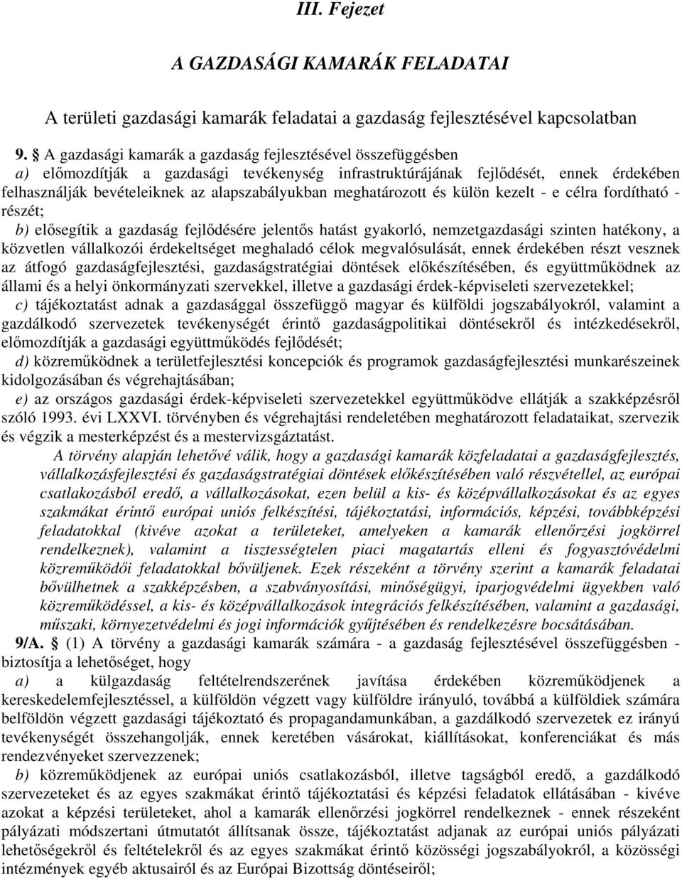 meghatározott és külön kezelt - e célra fordítható - részét; b) elősegítik a gazdaság fejlődésére jelentős hatást gyakorló, nemzetgazdasági szinten hatékony, a közvetlen vállalkozói érdekeltséget