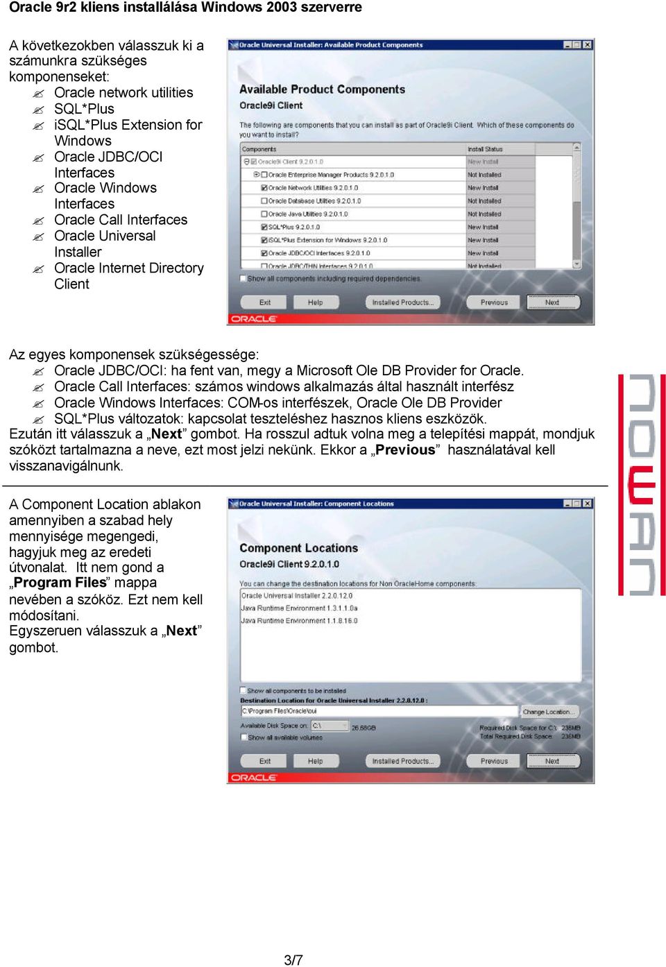 Oracle Call Interfaces: számos windows alkalmazás által használt interfész Oracle Windows Interfaces: COM-os interfészek, Oracle Ole DB Provider SQL*Plus változatok: kapcsolat teszteléshez hasznos