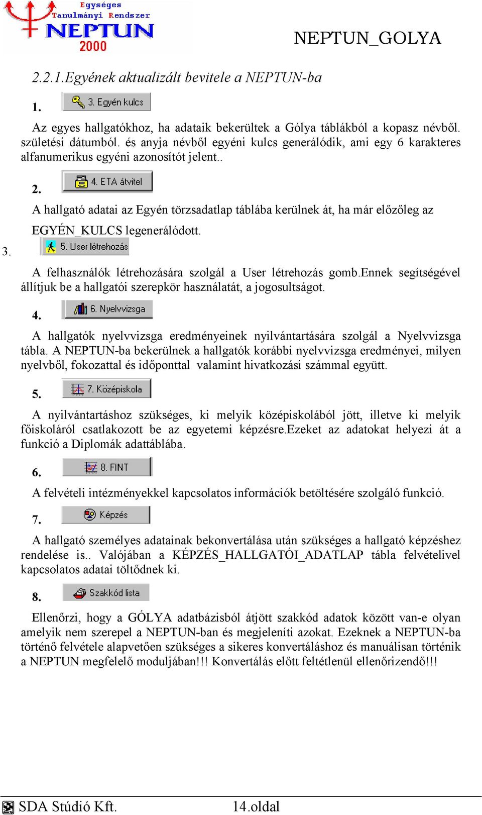 A hallgató adatai az Egyén törzsadatlap táblába kerülnek át, ha már előzőleg az EGYÉN_KULCS legenerálódott. A felhasználók létrehozására szolgál a User létrehozás gomb.