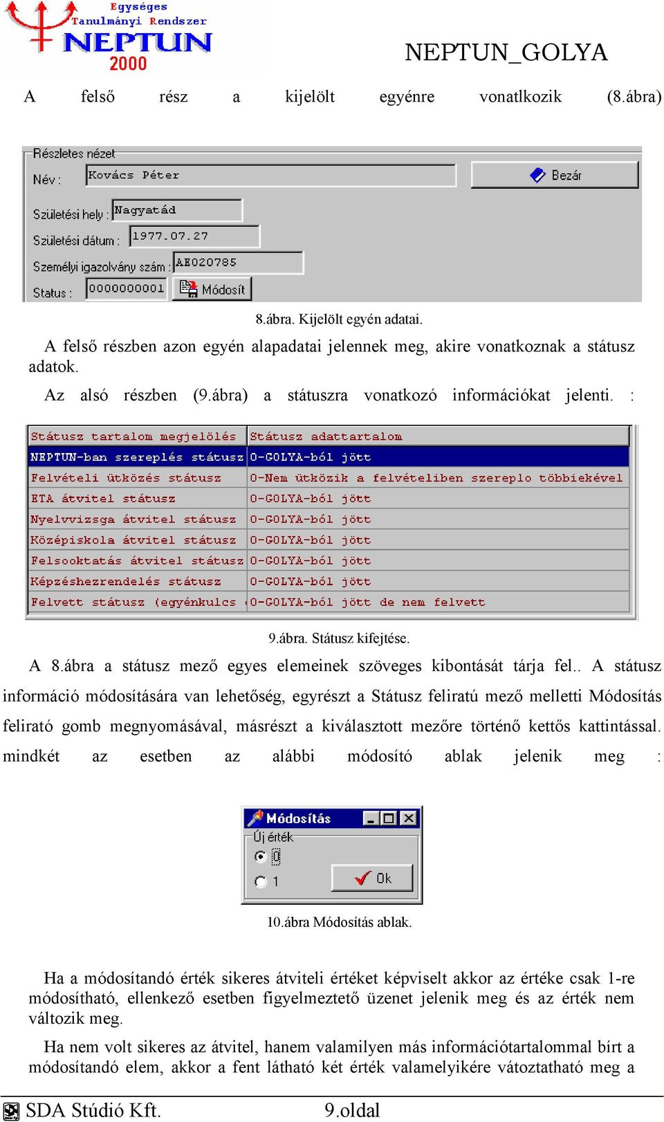 . A státusz információ módosítására van lehetőség, egyrészt a Státusz feliratú mező melletti Módosítás felirató gomb megnyomásával, másrészt a kiválasztott mezőre történő kettős kattintással.