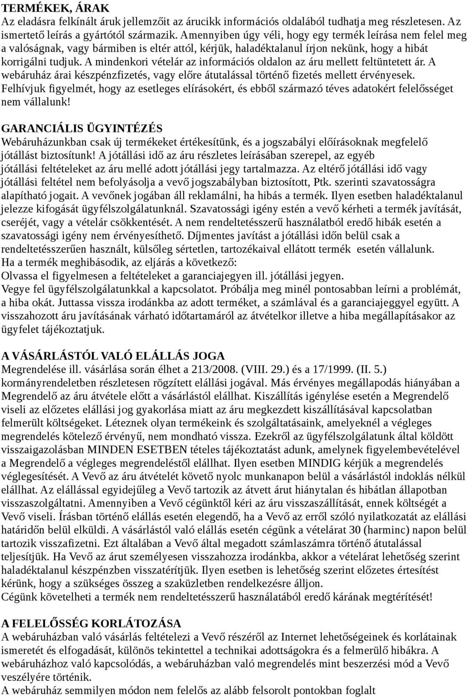 A mindenkori vételár az információs oldalon az áru mellett feltüntetett ár. A webáruház árai készpénzfizetés, vagy előre átutalással történő fizetés mellett érvényesek.