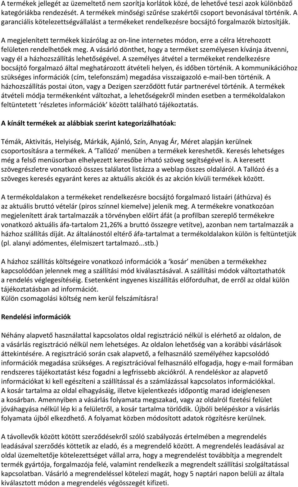 A megjelenített termékek kizárólag az on-line internetes módon, erre a célra létrehozott felületen rendelhetőek meg.