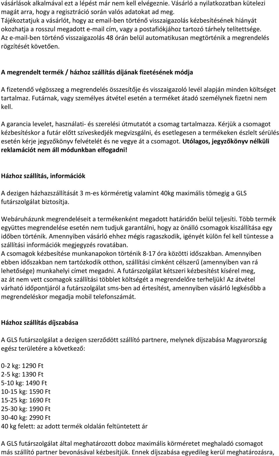 Az e-mail-ben történő visszaigazolás 48 órán belül automatikusan megtörténik a megrendelés rögzítését követően.