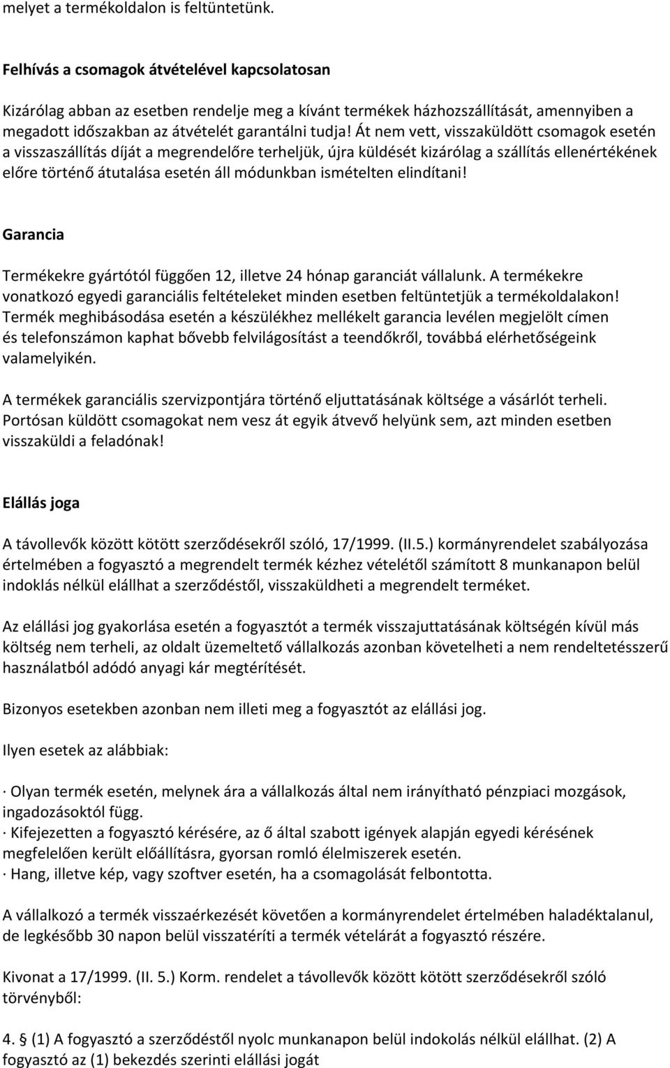 Át nem vett, visszaküldött csomagok esetén a visszaszállítás díját a megrendelőre terheljük, újra küldését kizárólag a szállítás ellenértékének előre történő átutalása esetén áll módunkban ismételten