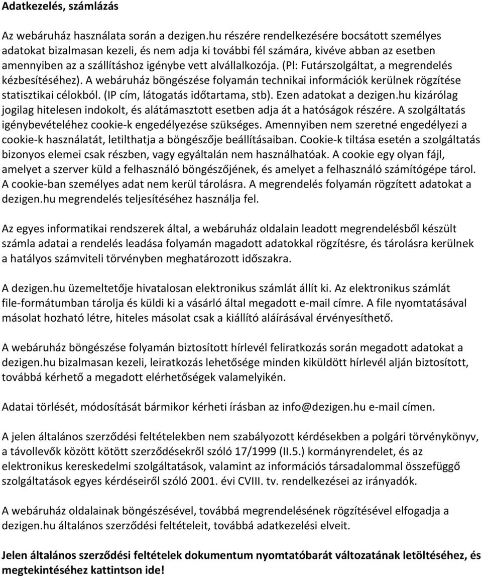 (Pl: Futárszolgáltat, a megrendelés kézbesítéséhez). A webáruház böngészése folyamán technikai információk kerülnek rögzítése statisztikai célokból. (IP cím, látogatás időtartama, stb).