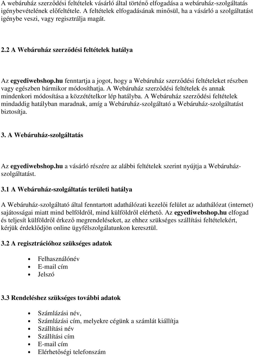 hu fenntartja a jogot, hogy a Webáruház szerződési feltételeket részben vagy egészben bármikor módosíthatja.