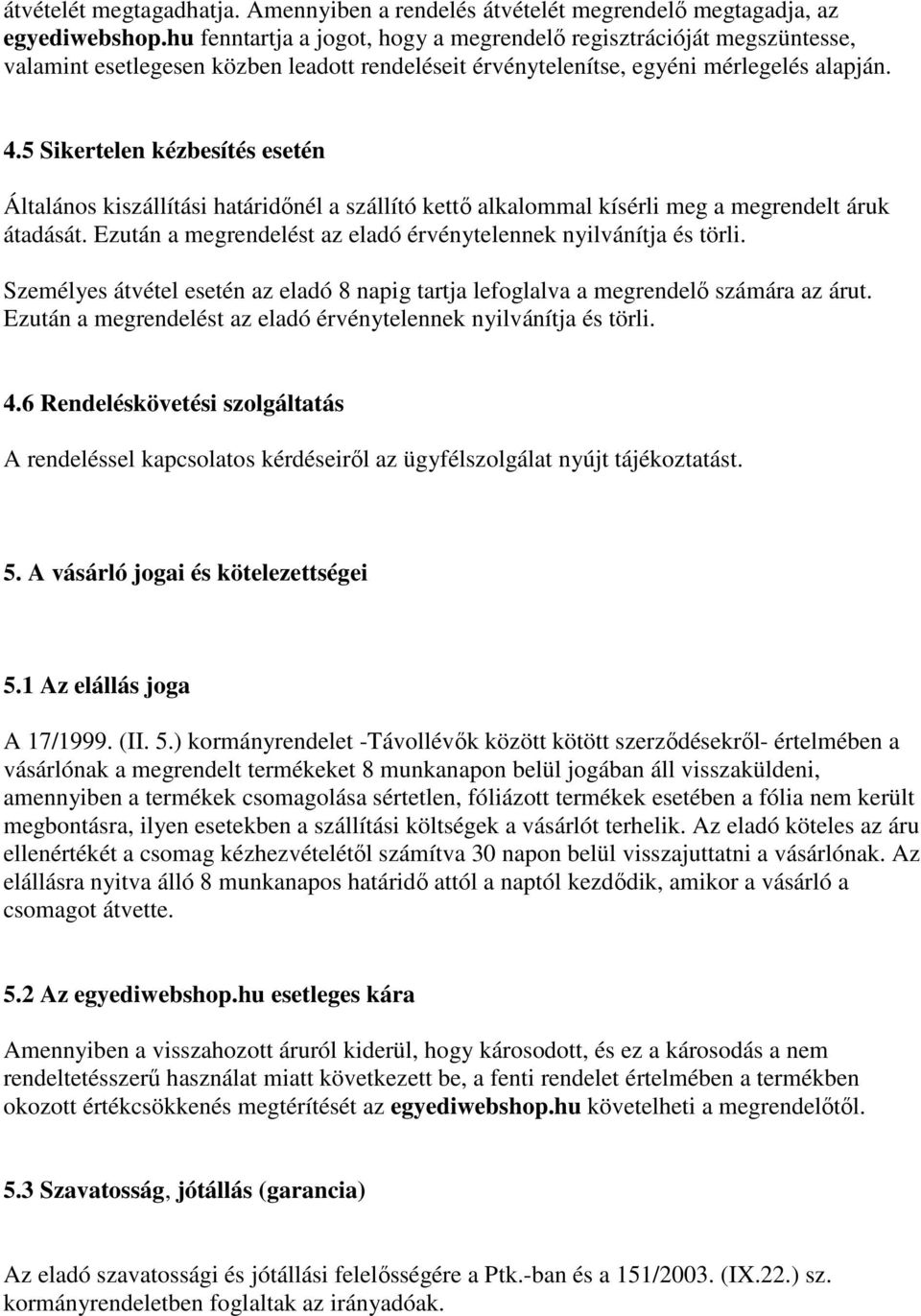 5 Sikertelen kézbesítés esetén Általános kiszállítási határidőnél a szállító kettő alkalommal kísérli meg a megrendelt áruk átadását.