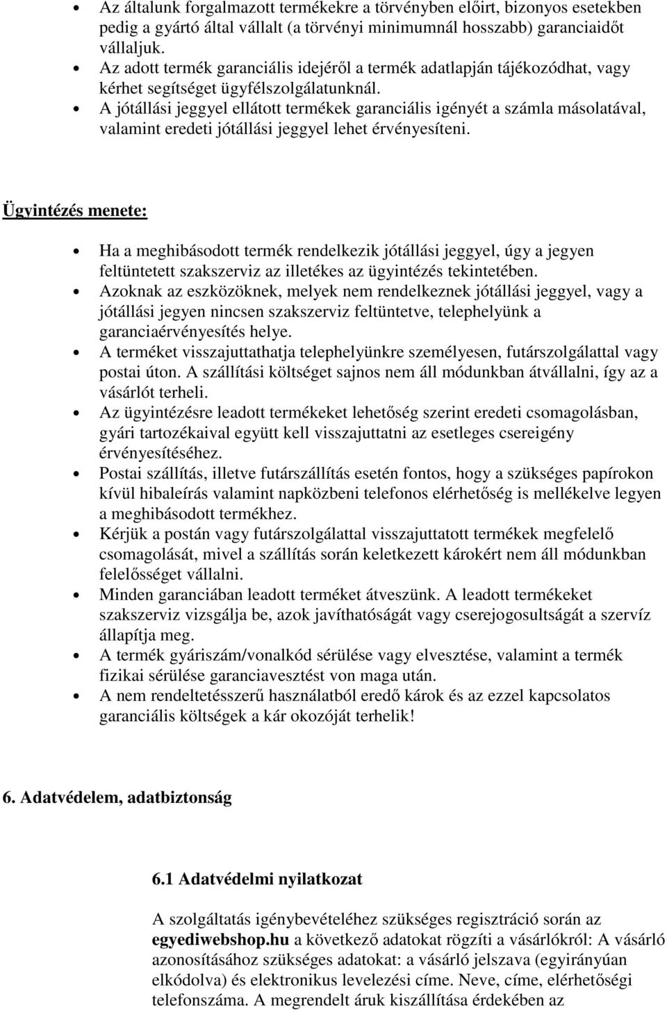 A jótállási jeggyel ellátott termékek garanciális igényét a számla másolatával, valamint eredeti jótállási jeggyel lehet érvényesíteni.