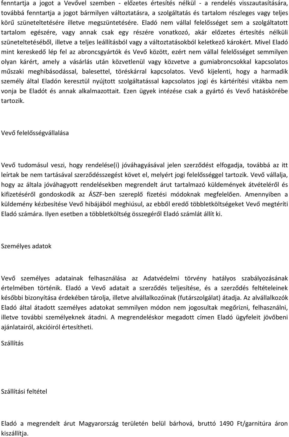 Eladó nem vállal felelősséget sem a szolgáltatott tartalom egészére, vagy annak csak egy részére vonatkozó, akár előzetes értesítés nélküli szüneteltetéséből, illetve a teljes leállításból vagy a