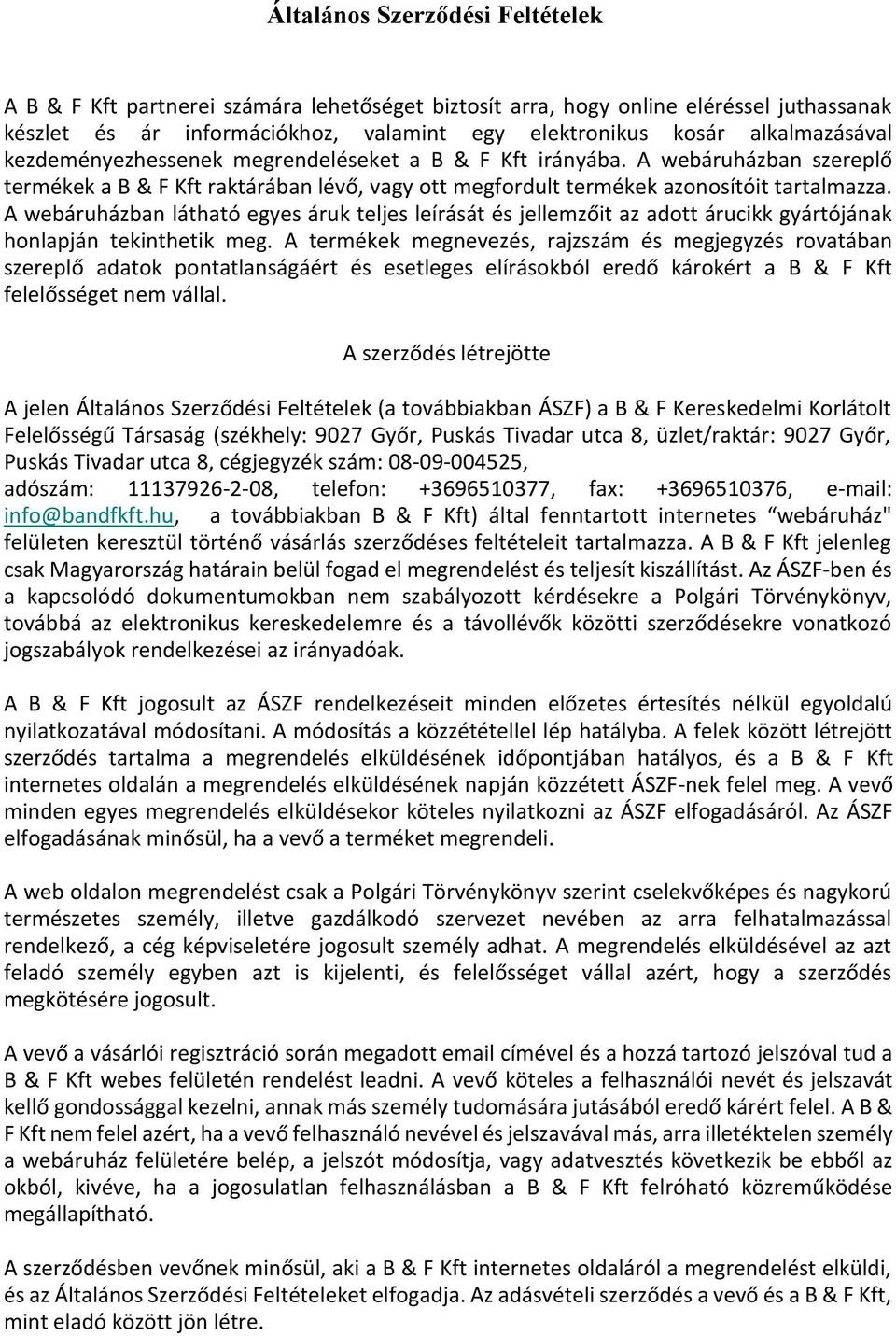 A webáruházban látható egyes áruk teljes leírását és jellemzőit az adott árucikk gyártójának honlapján tekinthetik meg.