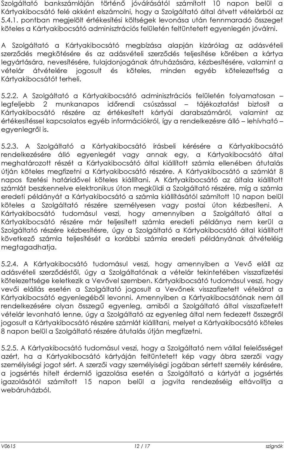 pontban megjelölt értékesítési költségek levonása után fennmaradó összeget köteles a Kártyakibocsátó adminisztrációs felületén feltüntetett egyenlegén jóváírni.