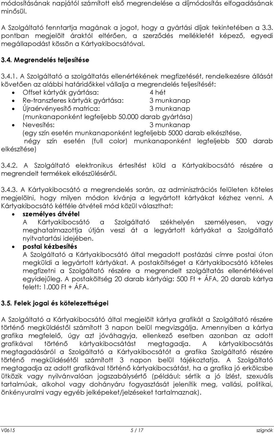 A Szolgáltató a szolgáltatás ellenértékének megfizetését, rendelkezésre állását követően az alábbi határidőkkel vállalja a megrendelés teljesítését: Offset kártyák gyártása: 4 hét Re-transzferes