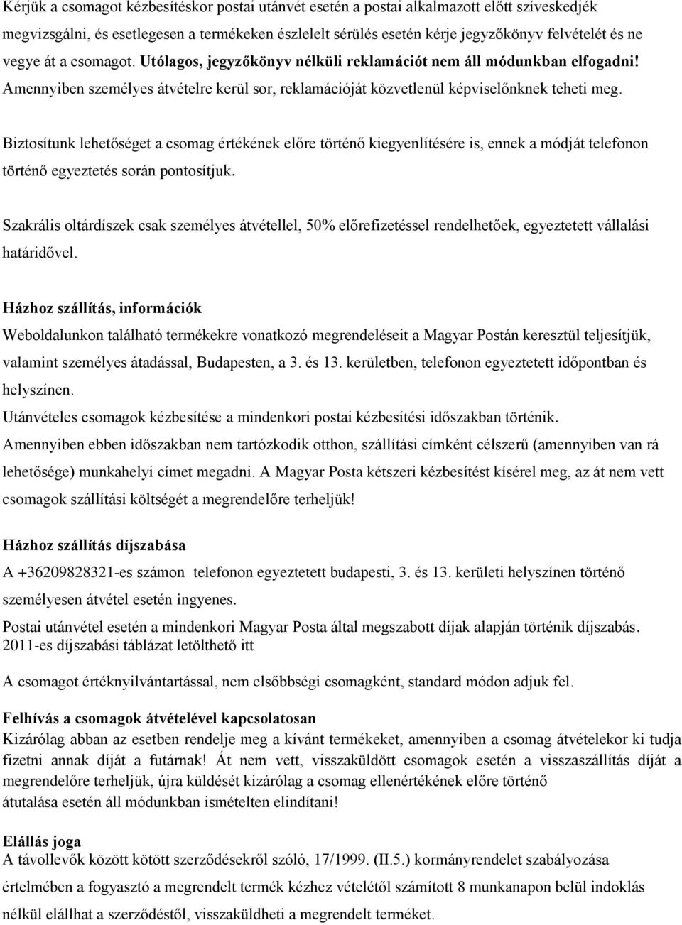 Biztosítunk lehetőséget a csomag értékének előre történő kiegyenlítésére is, ennek a módját telefonon történő egyeztetés során pontosítjuk.