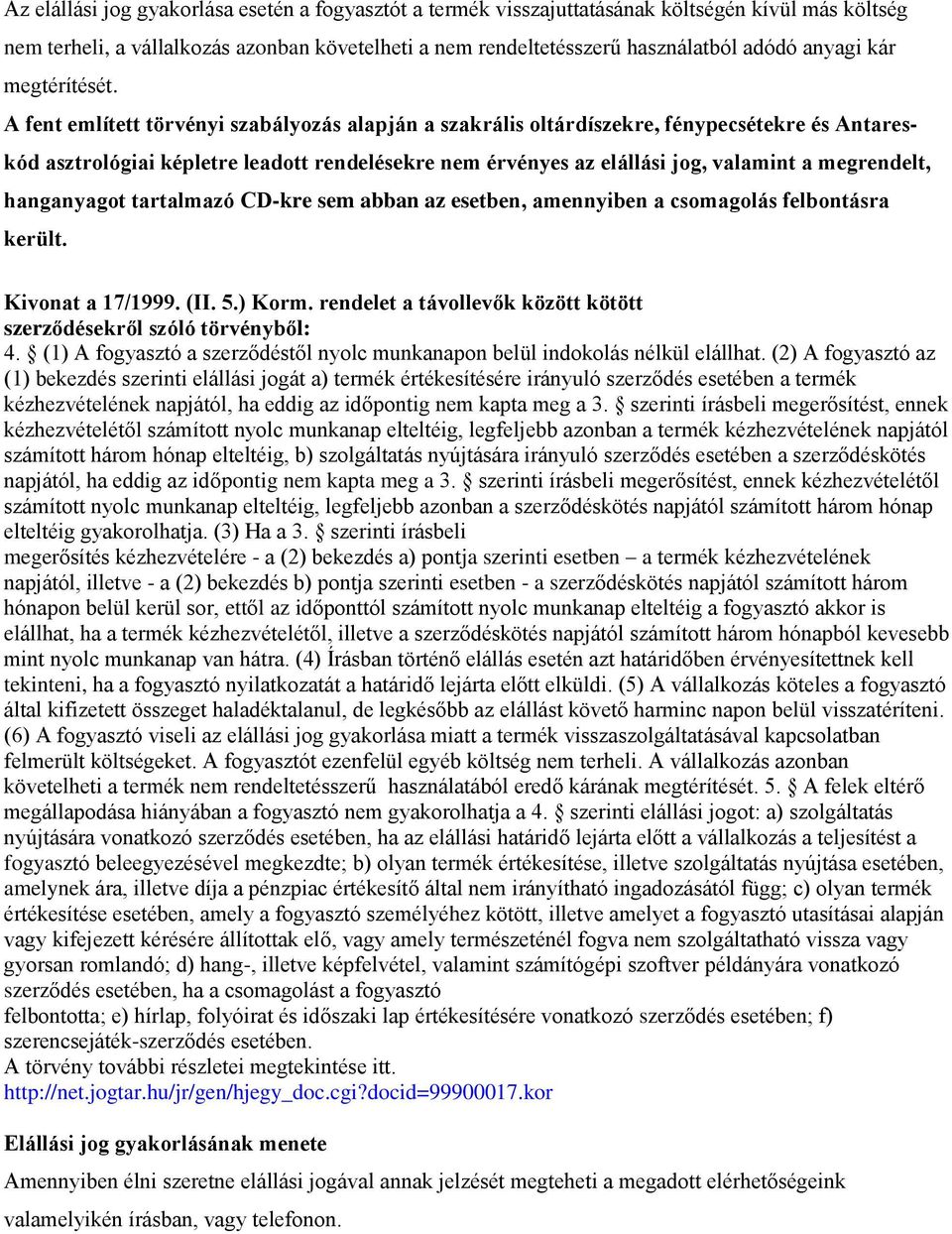 A fent említett törvényi szabályozás alapján a szakrális oltárdíszekre, fénypecsétekre és Antareskód asztrológiai képletre leadott rendelésekre nem érvényes az elállási jog, valamint a megrendelt,