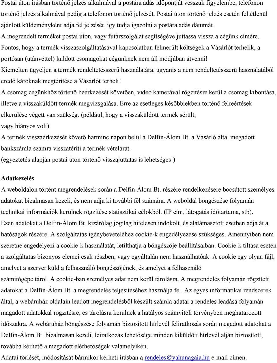 A megrendelt terméket postai úton, vagy futárszolgálat segítségéve juttassa vissza a cégünk címére.