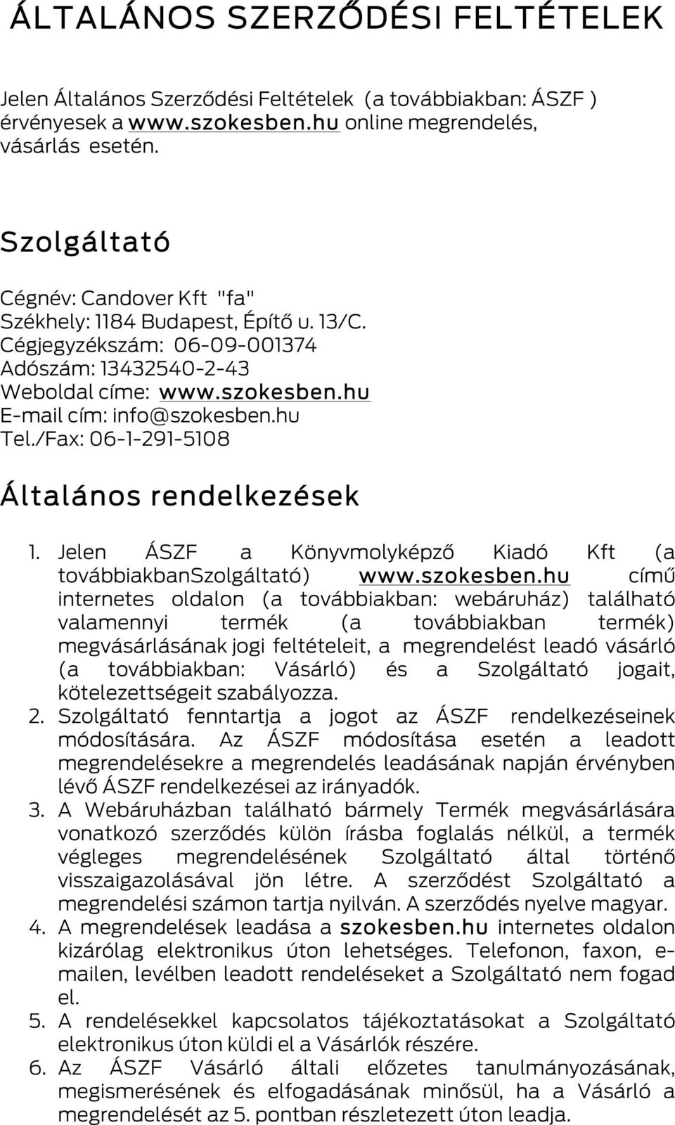/Fax: 06-1-291-5108 Általános rendelkezések 1. Jelen ÁSZF a Könyvmolyképző Kiadó Kft (a továbbiakbanszolgáltató) www.szokesben.