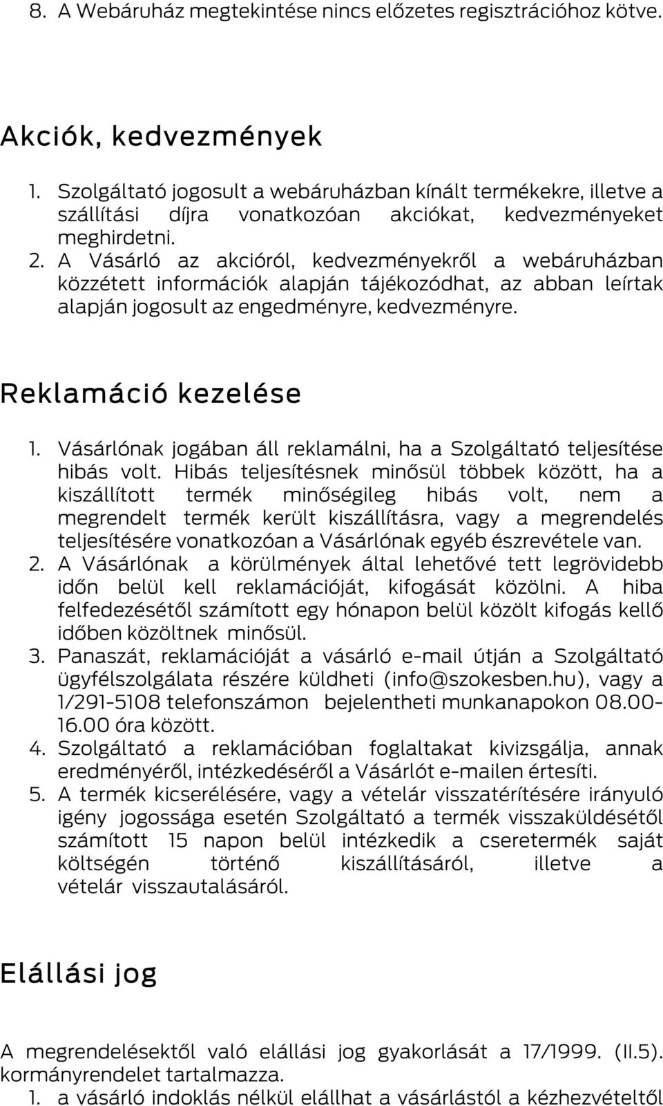 A Vásárló az akcióról, kedvezményekről a webáruházban közzétett információk alapján tájékozódhat, az abban leírtak alapján jogosult az engedményre, kedvezményre. Reklamáció kezelése 1.