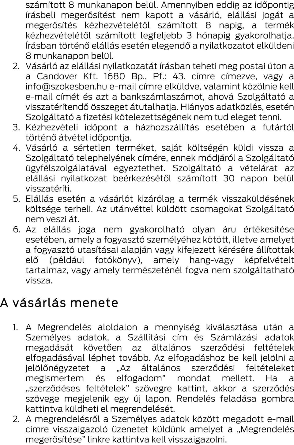 gyakorolhatja. Írásban történő elállás esetén elegendő a nyilatkozatot elküldeni 8 munkanapon belül. 2. Vásárló az elállási nyilatkozatát írásban teheti meg postai úton a a Candover Kft. 1680 Bp., Pf.