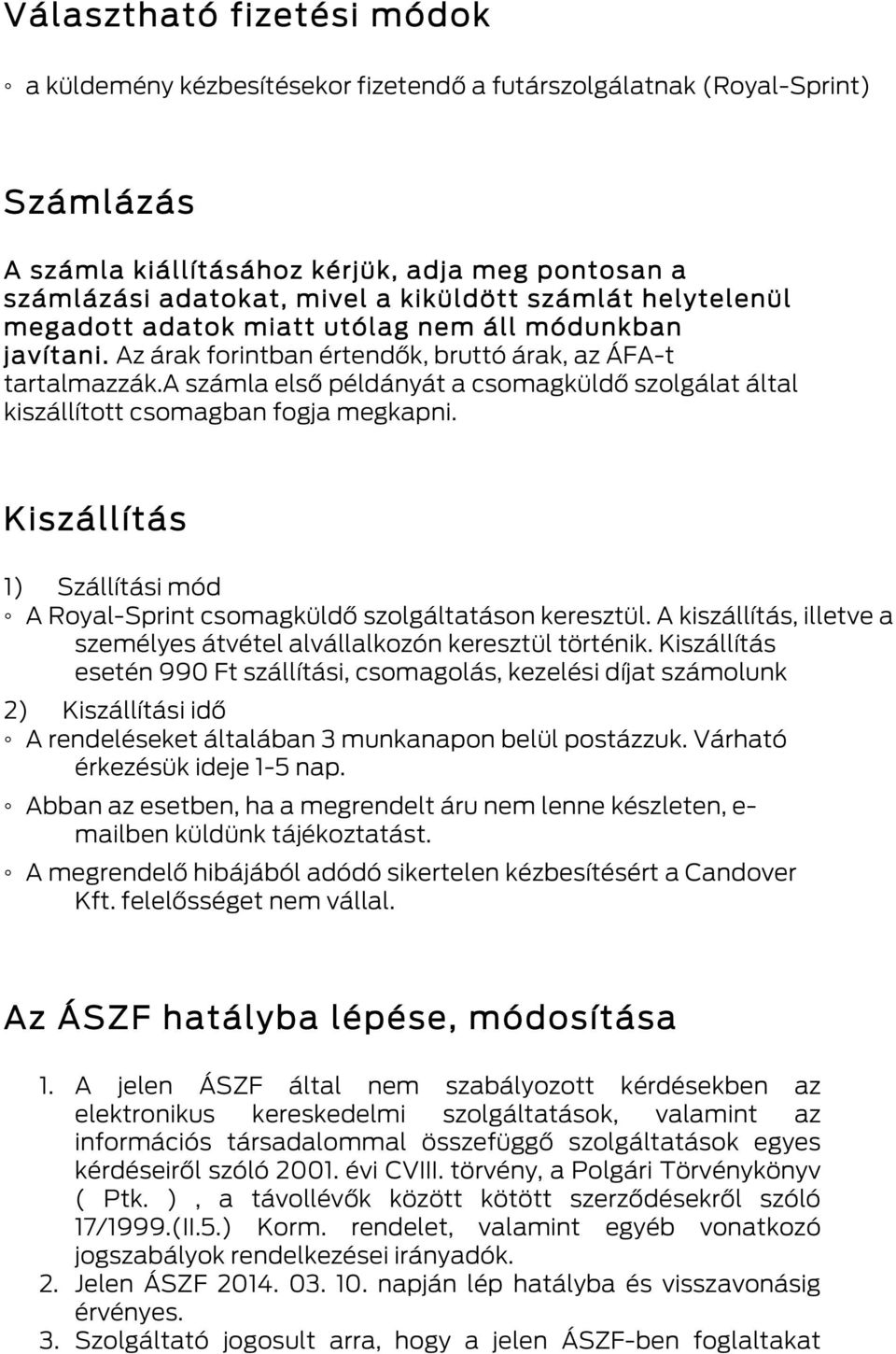 a számla első példányát a csomagküldő szolgálat által kiszállított csomagban fogja megkapni. Kiszállítás 1) Szállítási mód A Royal-Sprint csomagküldő szolgáltatáson keresztül.