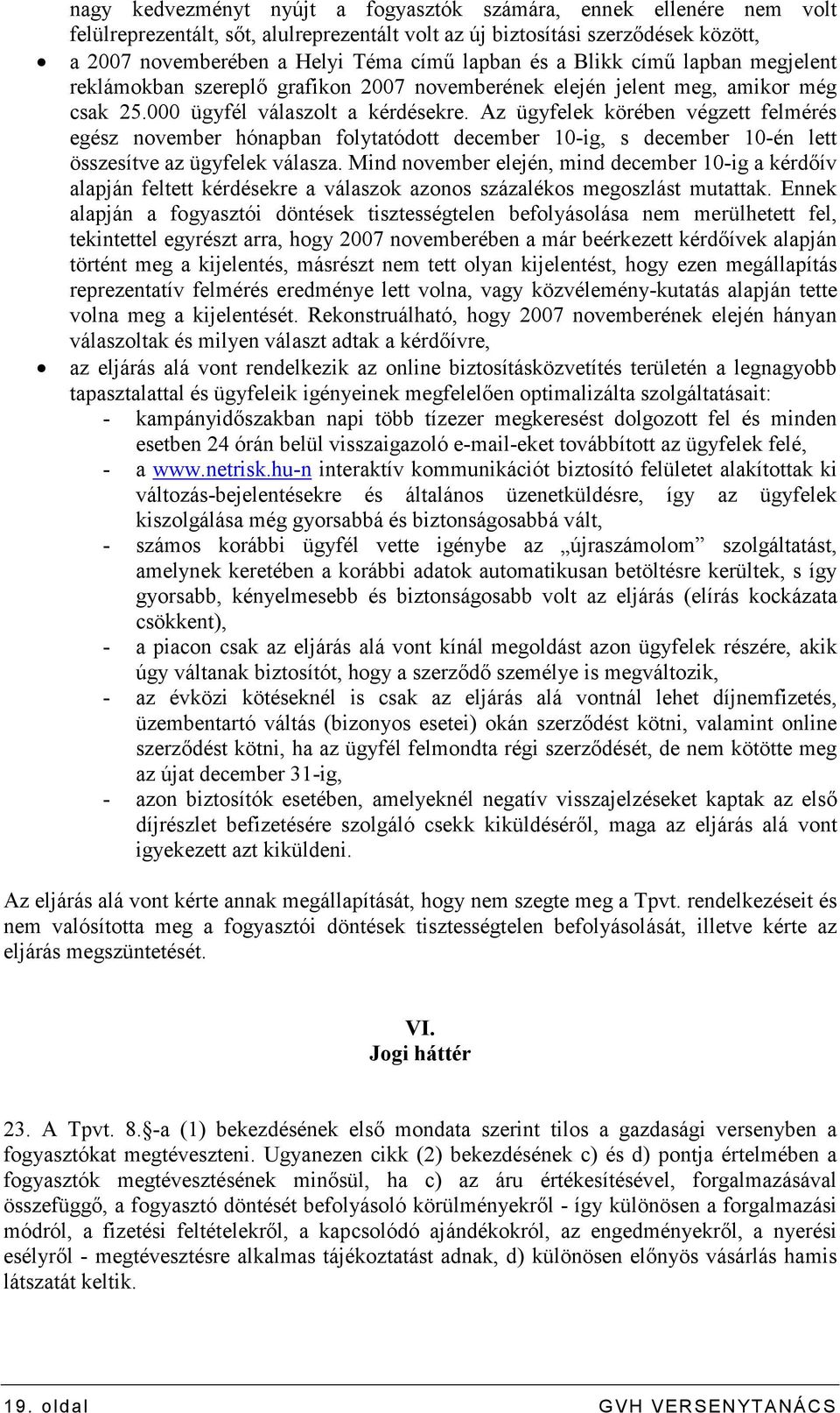 Az ügyfelek körében végzett felmérés egész november hónapban folytatódott december 10-ig, s december 10-én lett összesítve az ügyfelek válasza.