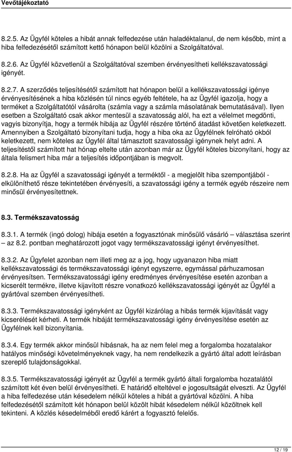 A szerződés teljesítésétől számított hat hónapon belül a kellékszavatossági igénye érvényesítésének a hiba közlésén túl nincs egyéb feltétele, ha az Ügyfél igazolja, hogy a terméket a Szolgáltatótól