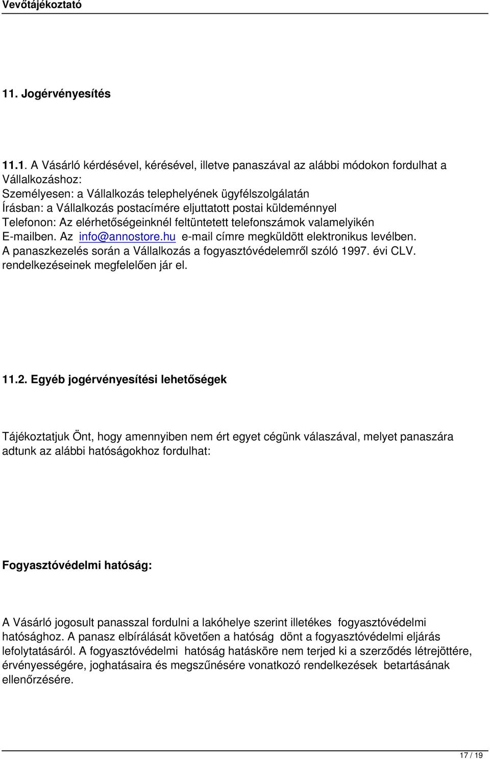 hu e-mail címre megküldött elektronikus levélben. A panaszkezelés során a Vállalkozás a fogyasztóvédelemről szóló 1997. évi CLV. rendelkezéseinek megfelelően jár el. 11.2.