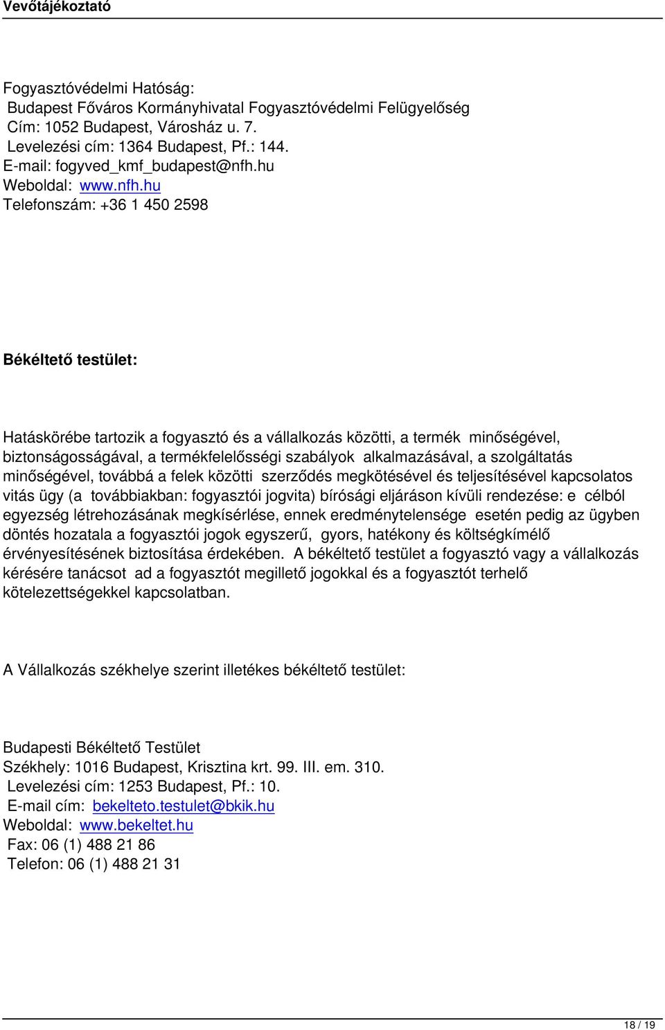 hu Telefonszám: +36 1 450 2598 Békéltető testület: Hatáskörébe tartozik a fogyasztó és a vállalkozás közötti, a termék minőségével, biztonságosságával, a termékfelelősségi szabályok alkalmazásával, a