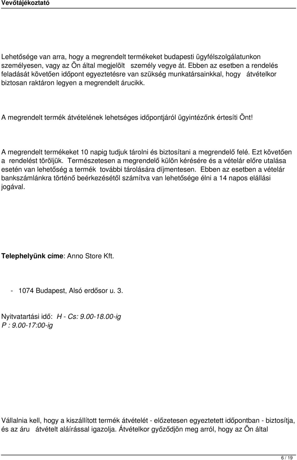 A megrendelt termék átvételének lehetséges időpontjáról ügyintézőnk értesíti Önt! A megrendelt termékeket 10 napig tudjuk tárolni és biztosítani a megrendelő felé. Ezt követően a rendelést töröljük.