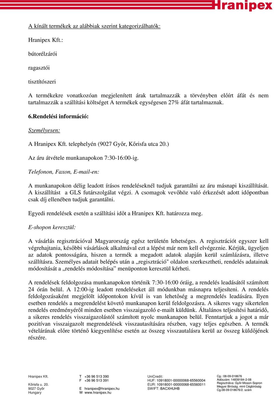 Telefonon, Faxon, E-mail-en: A munkanapokon délig leadott írásos rendeléseknél tudjuk garantálni az áru másnapi kiszállítását. A kiszállítást a GLS futárszolgálat végzi.