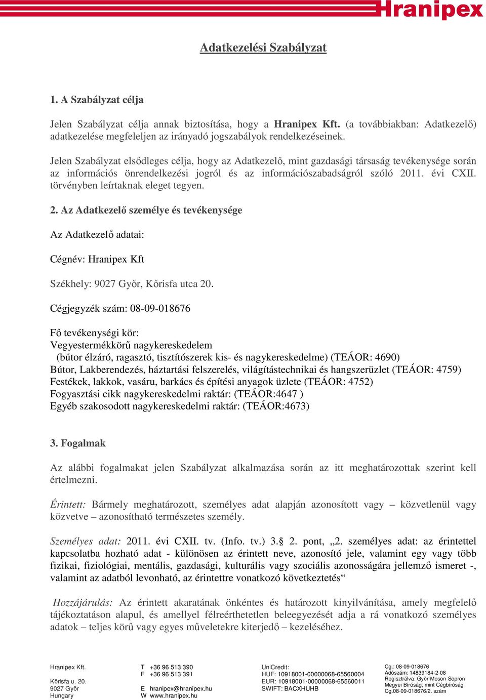 törvényben leírtaknak eleget tegyen. 2. Az Adatkezelő személye és tevékenysége Az Adatkezelő adatai: Cégnév: Hranipex Kft Székhely:, Kőrisfa utca 20.