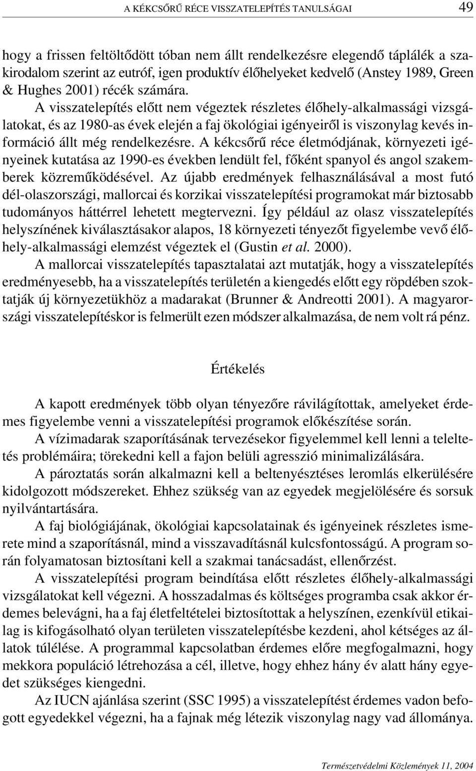 A visszatelepítés előtt nem végeztek részletes élőhely-alkalmassági vizsgálatokat, és az 1980-as évek elején a faj ökológiai igényeiről is viszonylag kevés információ állt még rendelkezésre.