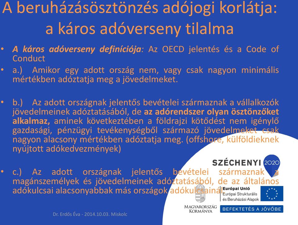 ) Az adott országnak jelentős bevételei származnak a vállalkozók jövedelmeinek adóztatásából, de az adórendszer olyan ösztönzőket alkalmaz, aminek következtében a földrajzi kötődést nem