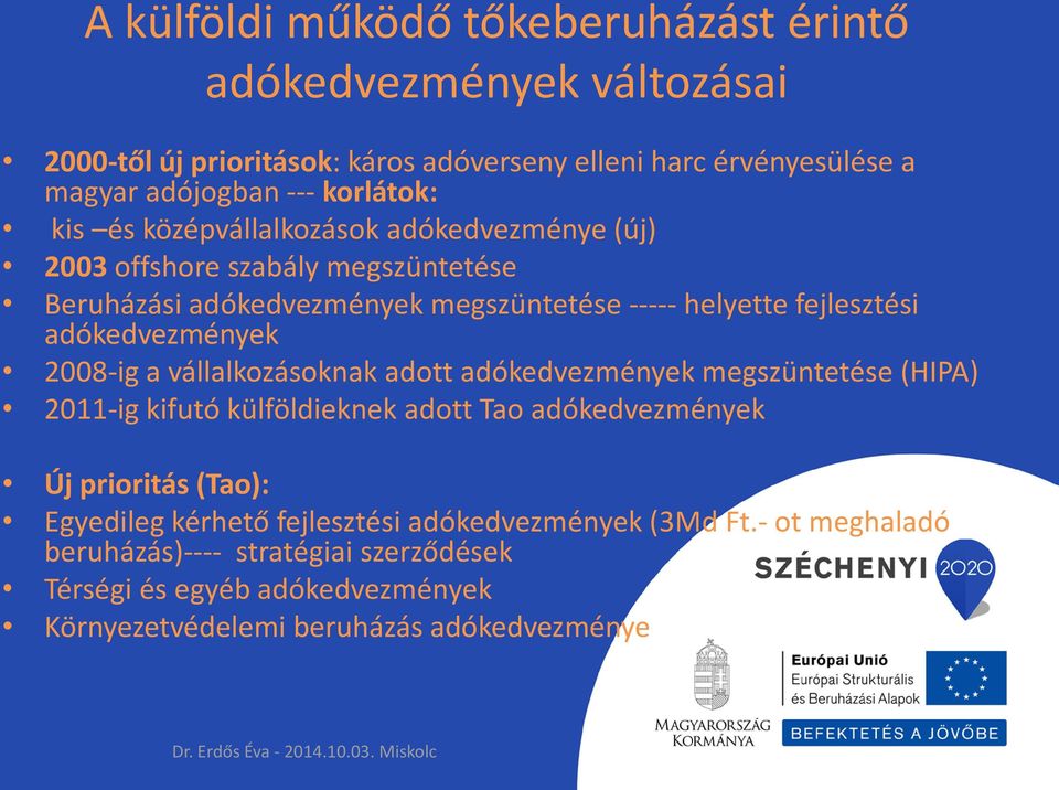 adókedvezmények 2008-ig a vállalkozásoknak adott adókedvezmények megszüntetése (HIPA) 2011-ig kifutó külföldieknek adott Tao adókedvezmények Új prioritás (Tao):