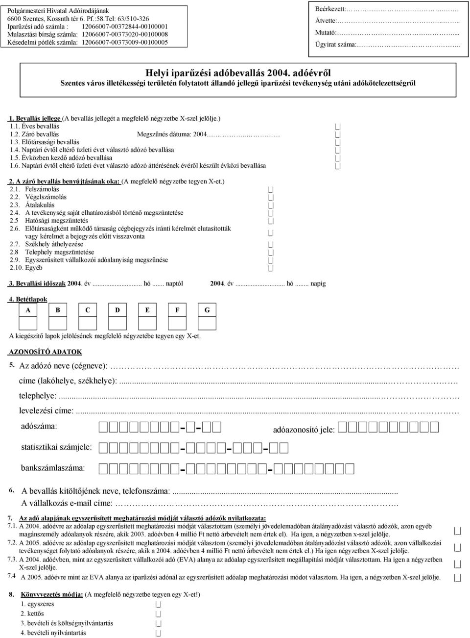 ... Mutató:... Ügyirat száma:. Helyi iparűzési adóbevallás 2004. adóévről Szentes város illetékességi területén folytatott állandó jellegű iparűzési tevékenység utáni adókötelezettségről 1.