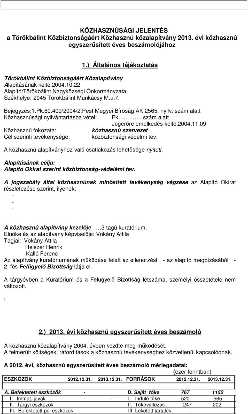 6.49/24/2.Pest Megyei Bíróság AK 2565. nyilv. szám alatt Közhasznúsági nyilvántartásba vétel: Pk... szám alatt Jogerőre emelkedés kelte:24.11.