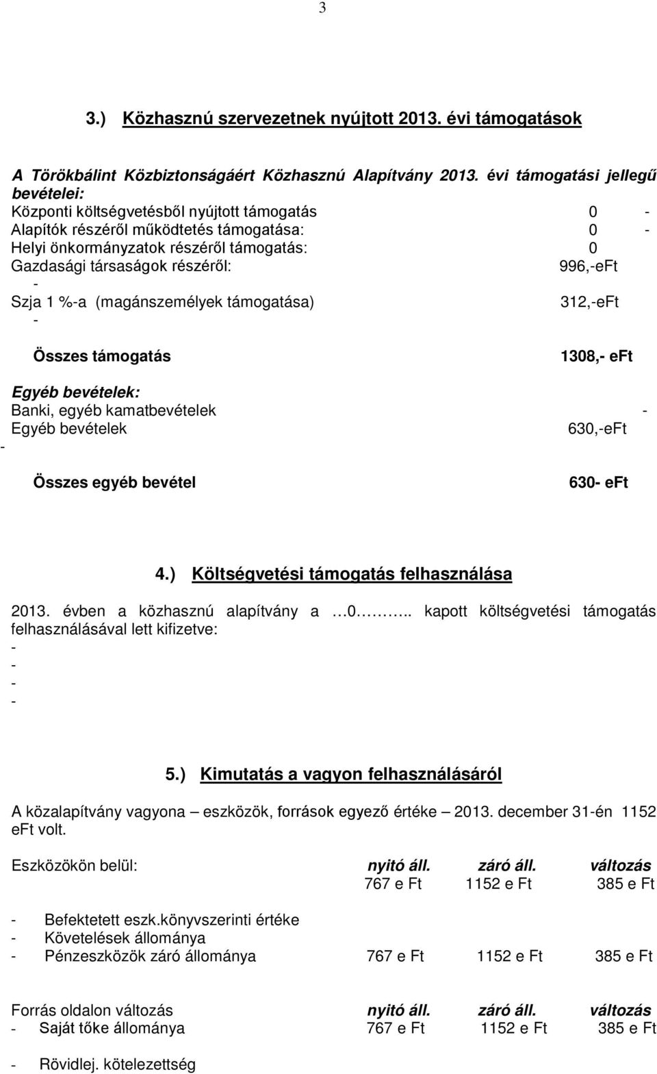 Szja 1 %a (magánszemélyek támogatása) 312,eFt Összes támogatás 138, eft Egyéb bevételek: Banki, egyéb kamatbevételek Egyéb bevételek 63,eFt Összes egyéb bevétel 63 eft 4.