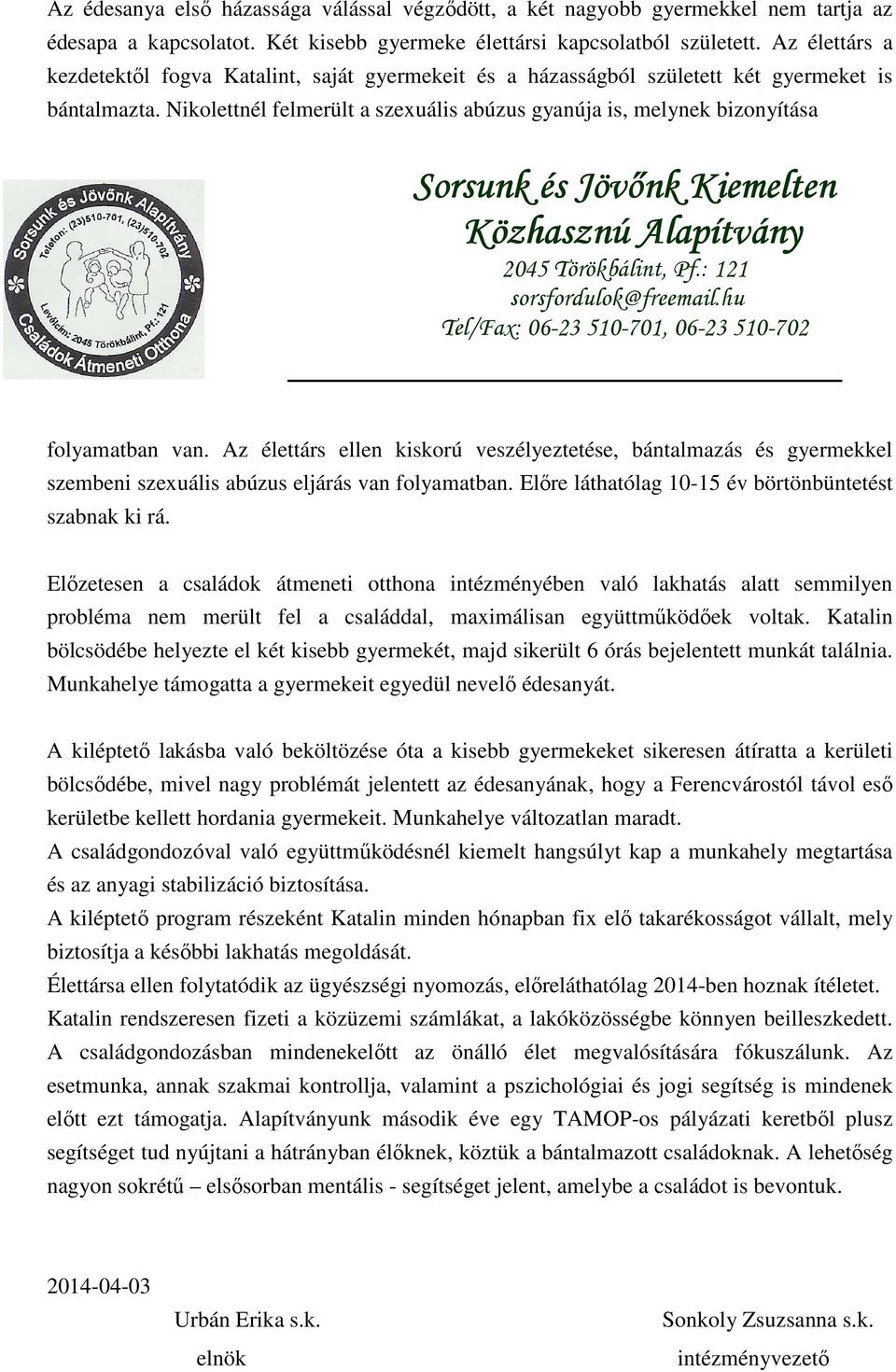 Nikolettnél felmerült a szexuális abúzus gyanúja is, melynek bizonyítása Sorsunk és Jövőnk Kiemelten folyamatban van.