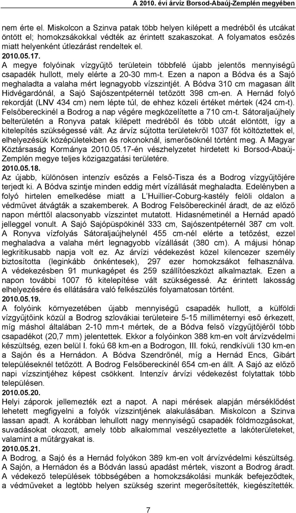 Ezen a napon a Bódva és a Sajó meghaladta a valaha mért legnagyobb vízszintjét. A Bódva 310 cm magasan állt Hidvégardónál, a Sajó Sajószentpéternél tetőzött 398 cm-en.