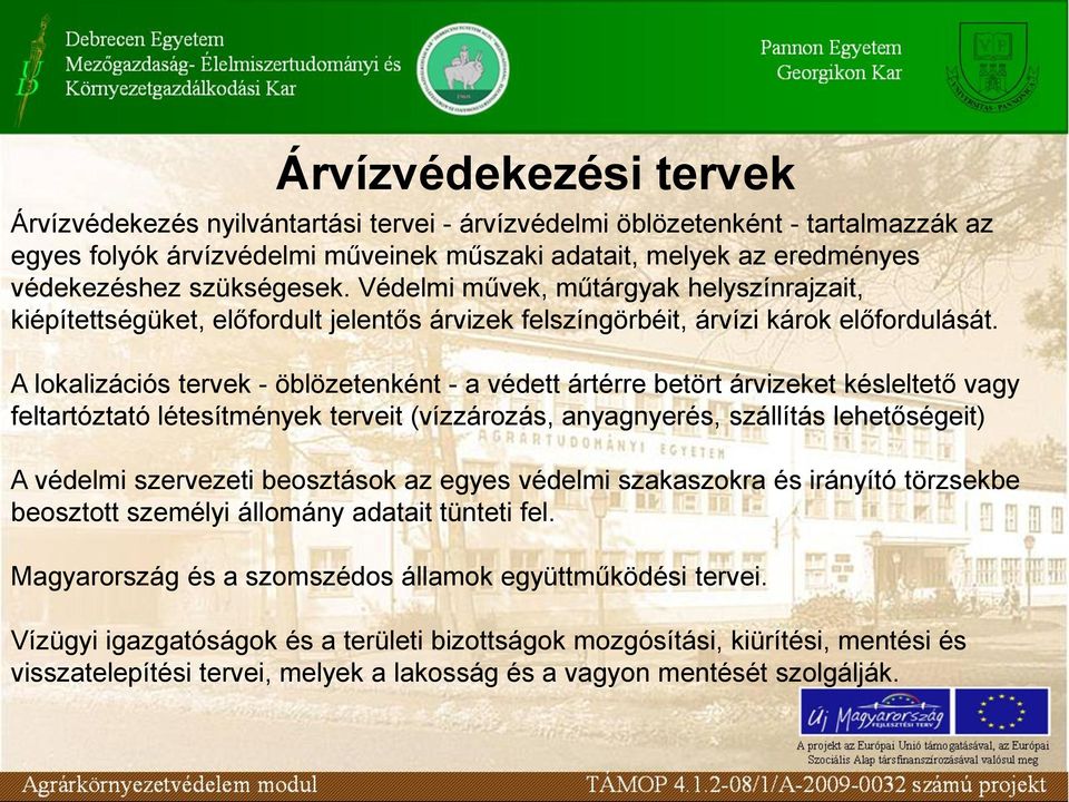 A lokalizációs tervek - öblözetenként - a védett ártérre betört árvizeket késleltető vagy feltartóztató létesítmények terveit (vízzározás, anyagnyerés, szállítás lehetőségeit) A védelmi szervezeti